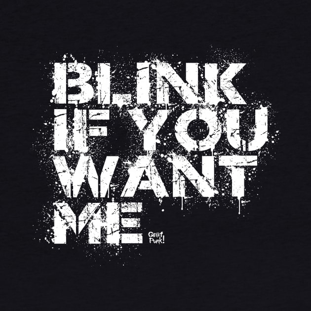 BLINK IF YOU WANT ME by GrafPunk